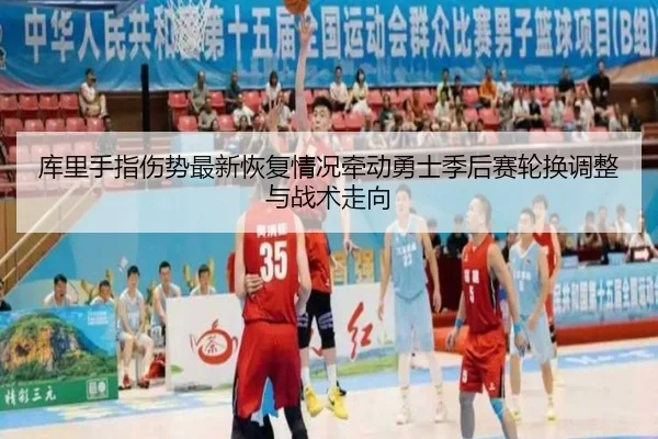 库里手指伤势最新恢复情况牵动勇士季后赛轮换调整与战术走向