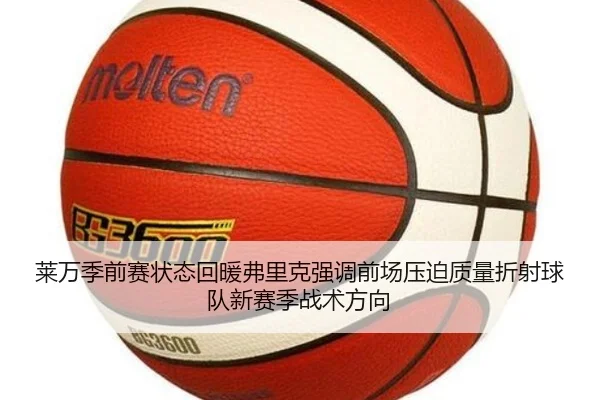 莱万季前赛状态回暖弗里克强调前场压迫质量折射球队新赛季战术方向